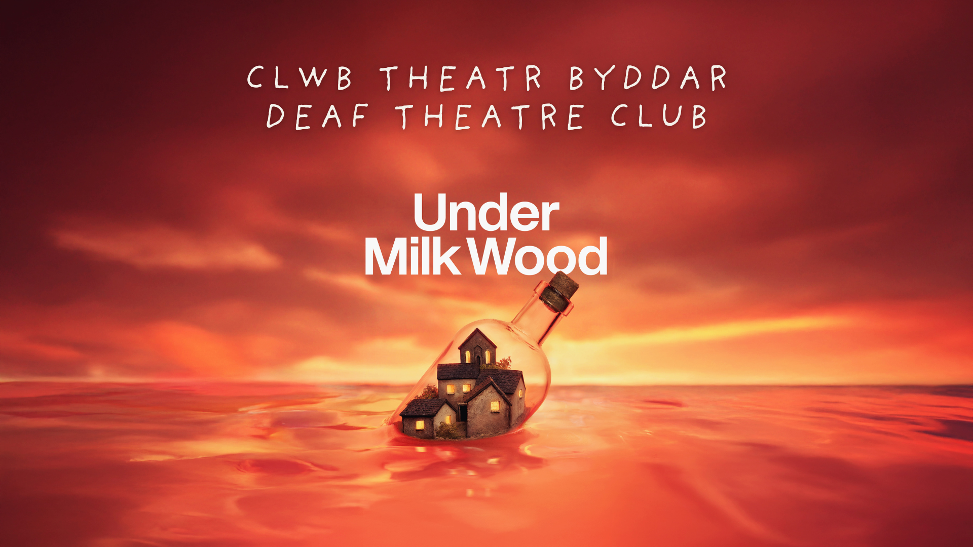 white text of 'Clwb Theatr Byddar / Deaf Theatre Club' and show title 'Under Milk Wood' against a bright orange sea sunset with a small town floating on the sea in a small bottle